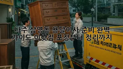 나주 삼영동 용달이사 준비 완벽 가이드: 이삿짐 포장부터 정리까지!