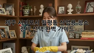 제주 서귀포시 월평동 산업용 청소 장비 선택 완벽 가이드